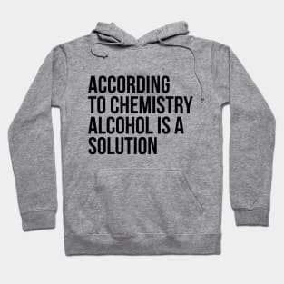 According to Chemistry Alcohol is a Solution Funny Drinking Tee Shirts Hoodie